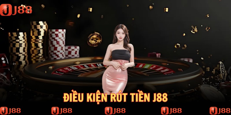 Các điều kiện quan trọng để bạn rút tiền J88 nhanh gọn